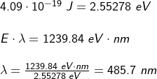 \small \small \begin{array}{llllll}&&4.09\cdot 10^{-19}\;J=2.55278\;eV\\\\&& E\cdot \lambda=1239.84\;eV\cdot nm\\\\&& \lambda=\frac{1239.84\;eV\cdot nm}{2.55278\;eV}=485.7\;nm \end{array}