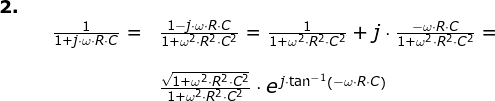 \begin{array}{llllll} \small\textbf{2.}\\&& \large \frac{1}{1+j\cdot \omega\cdot R\cdot C} =&\frac{1-j\cdot \omega\cdot R\cdot C}{1+\omega^2\cdot R^2\cdot C^2}=\frac{1}{1+\omega^2\cdot R^2\cdot C^2}+j\cdot \frac{-\omega\cdot R\cdot C}{1+\omega^2\cdot R^2\cdot C^2}=\\\\&&& \frac{\sqrt{1+\omega^2\cdot R^2\cdot C^2}}{1+\omega^2\cdot R^2\cdot C^2}\cdot e^{\, j\cdot \tan^{-1}\left ( -\omega\cdot R\cdot C \right ) } \end{array}