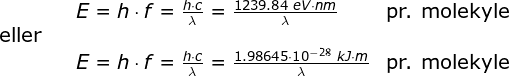 \begin{array}{lllllll}&& E=h\cdot f=\frac{h\cdot c}{\lambda}=\frac{1239.84\;eV\cdot nm}{\lambda}& \textup{pr. molekyle} \\ \textup{eller}\\&&E=h\cdot f=\frac{h\cdot c}{\lambda}=\frac{1.98645\cdot 10^{-28}\;kJ\cdot m}{\lambda}& \textup{pr. molekyle} \end{array}