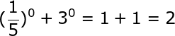 large (frac{1}{5})^0+ 3^0=1+1=2