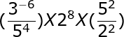 large (frac{3^-^6}{5^4})X{2^8}X(frac{5^2}{2^2})