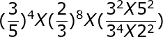 large (frac{3}{5})^4X(frac{2}{3})^8X(frac{3^2X5^2}{3^4X2^2})