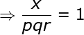 large Rightarrow frac {x}{pqr}=1