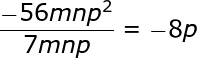 large frac{-56mnp^2}{7mnp}=-8p