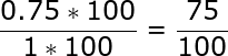 large frac{0.75*100}{1*100}=frac{75}{100}