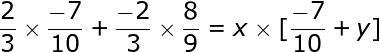large frac{2}{3}times frac{-7}{10}+frac{-2}{3}times frac{8}{9}= xtimes [ frac{-7}{10}+ y]
