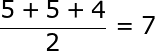 large frac{5+5+4}{2}=7