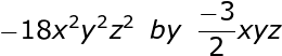 large -18x^2y^2z^2;;by;;frac{-3}{2}xyz
