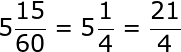 large 5frac{15}{60}=5frac{1}{4}=frac{21}{4}