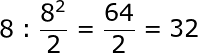 large 8:frac{8^2}{2}=frac{64}{2}=32