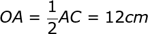 large OA = frac{1}{2} AC =12 cm