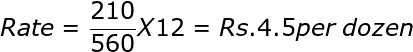 large Rate=frac{210}{560}X12=Rs.4.5per:dozen