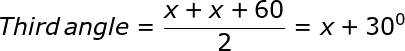 large Third, angle=frac{x+x+60}{2}=x+30^0