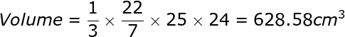 large Volume=frac{1}{3}times frac{22}{7}times 25times24=628.58cm^3