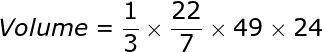 large Volume=frac{1}{3}times frac{22}{7}times 49times24