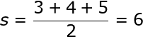 large s= frac{3+4+5}{2}=6