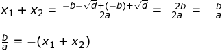 \small \begin{array}{lllll} x_1+x_2=\frac{-b-\sqrt{d}+(-b)+\sqrt{d}}{2a}=\frac{-2b}{2a}=-\frac{b}{a}\\\\ \frac{b}{a}=-(x_1+x_2) \end{array}