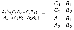 \small \begin{array}{lllllll} \frac{{A_1}^3\cdot \left ( C_1B_2-C_2B_1 \right )}{-{A_1}^3\cdot \left ( A_1B_2-A_2B_1 \right )}=-\frac{\begin{vmatrix} C_1 &B_1 \\ C_2& B_2 \end{vmatrix}}{\begin{vmatrix} A_1 &B_1 \\ A_2 & B_2 \end{vmatrix}} \end{array}