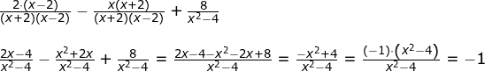 \small \begin{array}{lllllll} \frac{2\cdot (x-2)}{(x+2)(x-2)}-\frac{x(x+2)}{(x+2)(x-2)}+\frac{8}{x^2-4}\\\\ \frac{2x-4}{x^2-4}-\frac{x^2+2x}{x^2-4}+\frac{8}{x^2-4}=\frac{2x-4-x^2-2x+8}{x^2-4}=\frac{-x^2+4}{x^2-4}=\frac{(-1)\cdot \left (x^2-4 \right )}{x^2-4}=-1 \end{array}