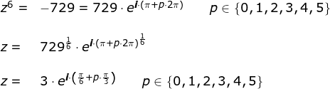 \small \begin{array}{lllllll}&& z^6=&-729 =729\cdot e^{\textit{\textbf{i}}\cdot \left (\pi+p\cdot 2\pi \right )}\qquad p\in\left \{ 0,1,2,3,4,5 \right \}\\\\&&z=& 729^{\frac{1}{6}}\cdot e^{\textit{\textbf{i}}\cdot \left (\pi+p\cdot 2\pi \right )^{\frac{1}{6}}}\\\\&& z=&3\cdot e^{{\textit{\textbf{i}}\cdot \left (\frac{\pi}{6}+p\cdot \frac{\pi}{3} \right )}}\qquad p\in\left \{ 0,1,2,3,4,5 \right \}\\\\\\&& \end{array}