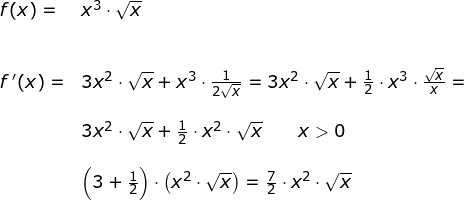 \small \begin{array}{llllllll} f(x)=&x^3\cdot \sqrt{x}\\\\\\ f{\, }'(x)=&3x^2\cdot \sqrt{x}+x^3\cdot \frac{1}{2\sqrt{x}}=3x^2\cdot \sqrt{x}+\frac{1}{2}\cdot x^3\cdot \frac{\sqrt{x}}{x}=\\\\& 3x^2\cdot \sqrt{x}+\frac{1}{2}\cdot x^2\cdot \sqrt{x}\qquad x>0\\\\& \left (3+\frac{1}{2} \right )\cdot \left ( x^2\cdot \sqrt{x} \right )=\frac{7}{2}\cdot x^2 \cdot \sqrt{x} \end{}