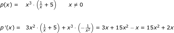 \small \begin{array}{lllllllll} p(x)=&x^3\cdot \left ( \frac{1}{x}+5 \right )\qquad x\neq 0\\\\\\ p{\, }'(x)=&3x^2\cdot \left ( \frac{1}{x}+5 \right )+x^3\cdot \left ( -\frac{1}{x^2} \right )=3x+15x^2-x=15x^2+2x \end{}