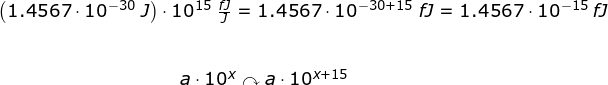 \small \small \begin{array}{llllll} \left (1.4567\cdot 10^{-30}\;J \right )\cdot 10^{15}\;\frac{fJ}{J}=1.4567\cdot 10^{-30+15}\;fJ=1.4567\cdot 10^{-15}\;fJ\\\\\\ \qquad \qquad \qquad \qquad \qquad a\cdot 10^x\curvearrowright a\cdot 10^{x+15} \end{array}