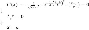 \small \small \begin{array}{lllllll} & f{\, }'(x)=-\frac{1}{\sqrt{2\pi}\cdot \sigma^2}\cdot e^{-\frac{1}{2}\cdot \left ( \frac{x-\mu}{\sigma} \right )^2}\cdot \left ( \frac{x-\mu}{\sigma} \right )=0\\ \Downarrow\\& \frac{x-\mu}{\sigma}=0\\ \Downarrow\\&x=\mu \end{}
