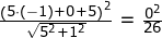 \small \small \begin{array}{lllllll} \frac{\left ( 5\cdot (-1)+ 0+5 \right )^2}{\sqrt{5^2+1^2}} =\frac{{0}^2}{26}\end{}