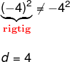 \small \begin{array}{lllll} \small\underset{\textbf{{\color{Red} rigtig}}}{ \underbrace{ (-4)^2}} \neq -4^2\\\\ d=4 \end{array}