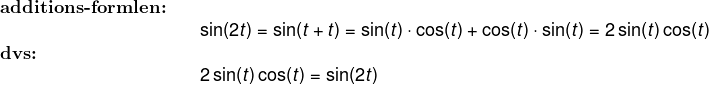\small \small \small \small \small \begin{array}{lllll}\textbf{additions-formlen:}\\&& \sin(2t)=\sin(t+t)=\sin(t)\cdot \cos(t)+\cos(t)\cdot \sin(t)=2\sin(t)\cos(t)\\ \textbf{dvs:}\\&& 2\sin(t)\cos(t)=\sin(2t) \end{array}