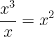 large frac{x^{3}}{x}=x^{2}