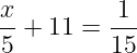 large frac{x}{5}+11=frac{1}{15}