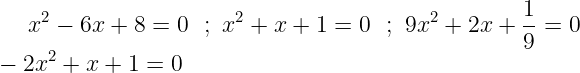 \large x^{2}-6x+8=0\ \ ;\ x^{2}+x+1=0\ \ ;\ 9x^{2}+2x+\frac{1}{9}=0\\ -2x^{2}+x+1=0