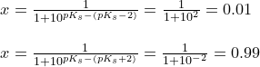 \small \begin {array}{lllll} x=\frac{1}{1+10^{pK_s-(pK_s-2)}}=\frac{1}{1+10^{2}}=0.01\\\\ x=\frac{1}{1+10^{pK_s-(pK_s+2)}}=\frac{1}{1+10^{-2}}=0.99 \end{array}