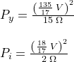 \small \begin{array}{llll}& P_y =\frac{\left(\frac{135}{17}\;V\right )^2}{15\;\Omega}\\\\& P_i =\frac{\left(\frac{18}{17}\;V\right )^2}{2\;\Omega} \end{array}