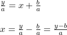 \small \begin{array}{lllll} \frac{y}{a}=x+\frac{b}{a}\\\\ x=\frac{y}{a}-\frac{b}{a}=\frac{y-b}{a} \end{array}