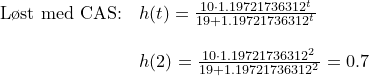 \small \begin{array}{lllll}\textup{L\o st med CAS:}&h(t)=\frac{10\cdot 1.19721736312^t}{19+1.19721736312^t}\\\\&h(2)=\frac{10\cdot 1.19721736312^2}{19+1.19721736312^2}=0.7 \end{array}