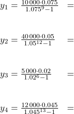\small \begin{array}{lllr} &y_1=\frac{10\,000\cdot 0.075}{1.075^9-1}&=&\\\\\\ &y_2=\frac{40\,000\cdot 0.05}{1.05^{12}-1}&=&\\\\\\ &y_3=\frac{5\,000\cdot 0.02}{1.02^6-1}&=&\\\\\\ &y_4=\frac{12\,000\cdot 0.045}{1.045^{13}-1}&=& \end{array}
