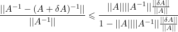 \small \frac{||A^{-1}-(A+\delta A)^{-1}||}{||A^{-1}||}\leqslant \frac{||A||||A^{-1}||\frac{||\delta A||}{||A||}}{1-||A||||A^{-1}||\frac{||\delta A||}{||A||}}