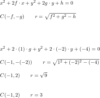 \small \small \begin{array}{lllll} \\& \begin{array}{lllll} x^2+2f\cdot x+y^2+2g\cdot y+h=0\\\\ C(-f,-g)\qquad r=\sqrt{f^2+g^2-h}\\\\\\\\\\ x^2+2\cdot (1)\cdot g+y^2+2\cdot \left ( -2 \right )\cdot y+(-4)=0\\\\ C(-1,-(-2))\qquad r=\sqrt{1^2+(-2)^2-(-4)}\\\\ C(-1,2)\qquad r=\sqrt{9}\\\\\\ C(-1,2)\qquad r=3 \end{array}\end{array}