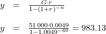 \small \small \begin{array}{lllll} y&=&\frac{G\cdot r}{1-(1+r)^{-n}}\\\\ y&=&\frac{51\, 000\cdot 0.0049}{1-1.0049^{-60}}=983.13 \end{array}