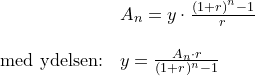 \small \small \begin{array}{llllll} &A_n=y\cdot \frac{\left (1+r \right )^n-1}{r}\\\\\textup{med ydelsen:}&y=\frac{A_n\cdot r}{(1+r)^n-1} \end{array}