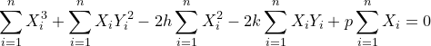 \small \sum_{i=1}^{n}X_{i}^{3}+\sum_{i=1}^{n}X_{i}Y_{i}^{2}-2h\sum_{i=1}^{n}X_{i}^{2}-2k\sum_{i=1}^{n}X_{i}Y_{i}+p\sum_{i=1}^{n}X_{i}=0