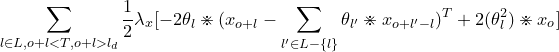 \small \sum_{l \in L, o+l<T,o+l>l_d}\frac{1}{2}\lambda_x [-2\theta_{l} \divideontimes (x_{o+l}-\sum_{l' \in L-\{l\}}\theta_{l'} \divideontimes x_{o+l'-l})^T+2(\theta_{l} ^2)\divideontimes x_o]