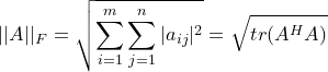 \small ||A||_F=\sqrt{\sum_{i=1}^m\sum_{j=1}^n|a_{ij}|^2}=\sqrt{tr(A^HA)}