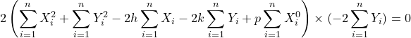 \small 2\left ( \sum_{i=1}^{n}X_{i}^{2}+\sum_{i=1}^{n}Y_{i}^{2}-2h\sum_{i=1}^{n}X_{i}-2k\sum_{i=1}^{n}Y_{i}+p\sum_{i=1}^{n}X_{i}^{0} \right )\times (-2\sum_{i=1}^{n}Y_{i})=0