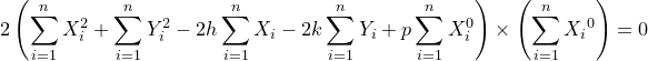 \small 2\left ( \sum_{i=1}^{n}X_{i}^{2}+\sum_{i=1}^{n}Y_{i}^{2}-2h\sum_{i=1}^{n}X_{i}-2k\sum_{i=1}^{n}Y_{i}+p\sum_{i=1}^{n}X_{i}^{0} \right )\times\left (\sum_{i=1}^{n}{X_{i}}^{0} \right )=0