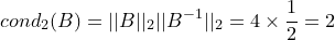 \small cond_2 (B)=||B||_2||B^{-1}||_2 =4\times \frac{1}{2}=2