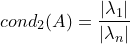 \small cond_2(A)=\frac{|\lambda_1|}{|\lambda_n|}
